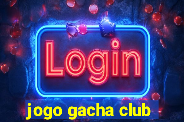 jogo gacha club